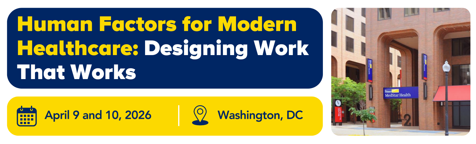 Human Factors for Modern Healthcare: Designing Work That Works - April 9-10, 2026 Banner